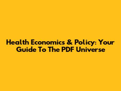Health Economics & Policy: Your Guide To The PDF Universe