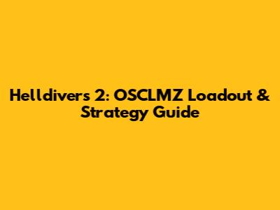 Helldivers 2: OSCLMZ Loadout & Strategy Guide