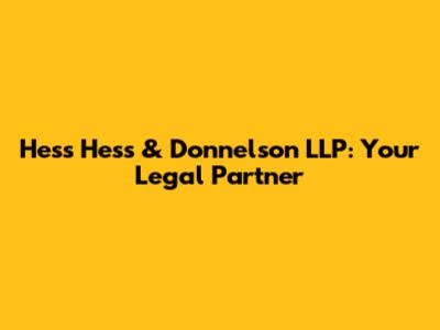 Hess Hess & Donnelson LLP: Your Legal Partner