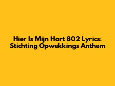 Hier Is Mijn Hart 802 Lyrics: Stichting Opwekking's Anthem