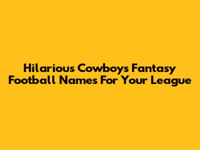 Hilarious Cowboys Fantasy Football Names For Your League