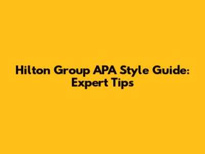 Hilton Group APA Style Guide: Expert Tips