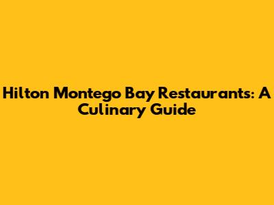 Hilton Montego Bay Restaurants: A Culinary Guide
