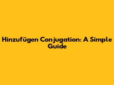 Hinzufügen Conjugation: A Simple Guide