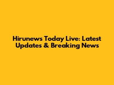 Hirunews Today Live: Latest Updates & Breaking News