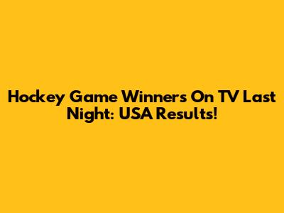 Hockey Game Winners On TV Last Night: USA Results!