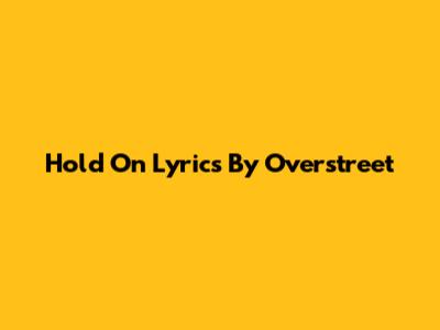 Hold On Lyrics By Overstreet
