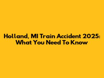 Holland, MI Train Accident 2025: What You Need To Know