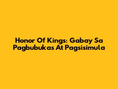 Honor Of Kings: Gabay Sa Pagbubukas At Pagsisimula
