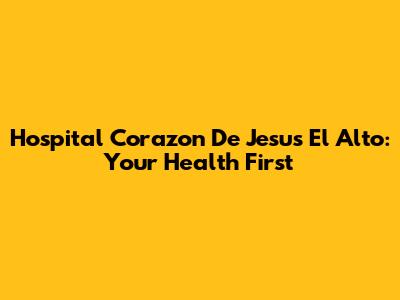Hospital Corazon De Jesus El Alto: Your Health First