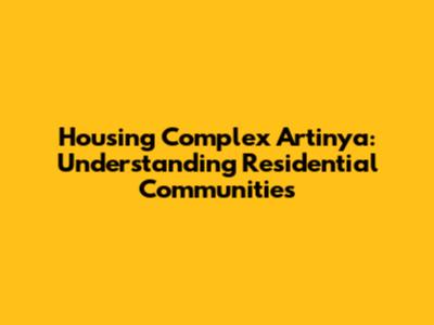 Housing Complex Artinya: Understanding Residential Communities
