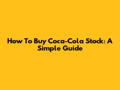 How To Buy Coca-Cola Stock: A Simple Guide