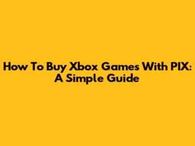 How To Buy Xbox Games With PIX: A Simple Guide