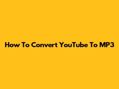 How To Convert YouTube To MP3