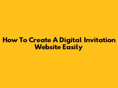 How To Create A Digital Invitation Website Easily