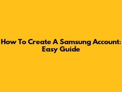 How To Create A Samsung Account: Easy Guide