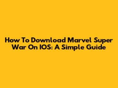 How To Download Marvel Super War On IOS: A Simple Guide