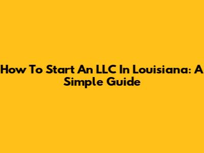 How To Start An LLC In Louisiana: A Simple Guide