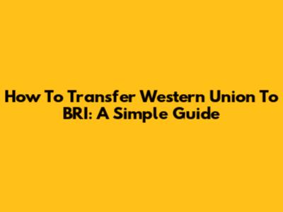 How To Transfer Western Union To BRI: A Simple Guide