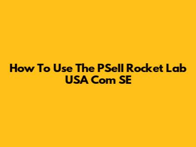 How To Use The PSeII Rocket Lab USA Com SE