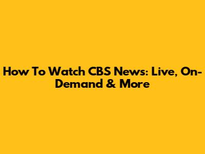 How To Watch CBS News: Live, On-Demand & More