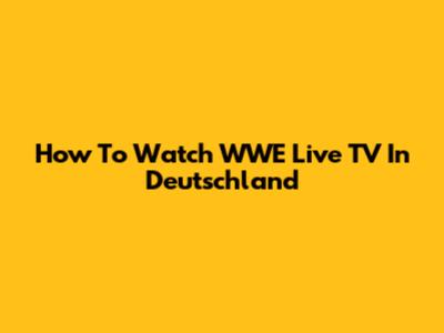 How To Watch WWE Live TV In Deutschland