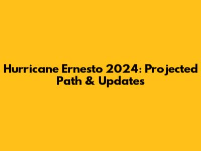 Hurricane Ernesto 2024: Projected Path & Updates