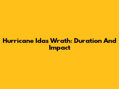 Hurricane Ida's Wrath: Duration And Impact