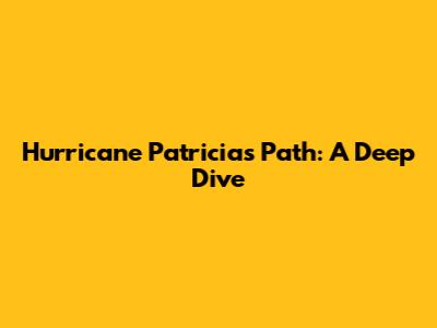 Hurricane Patricia's Path: A Deep Dive