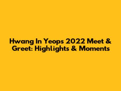 Hwang In Yeop's 2022 Meet & Greet: Highlights & Moments