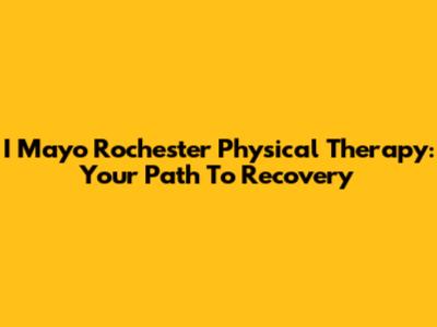 I Mayo Rochester Physical Therapy: Your Path To Recovery