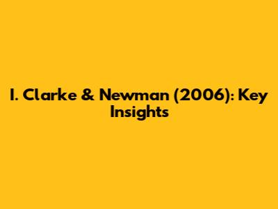 I. Clarke & Newman (2006): Key Insights