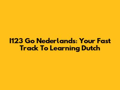 I123 Go Nederlands: Your Fast Track To Learning Dutch