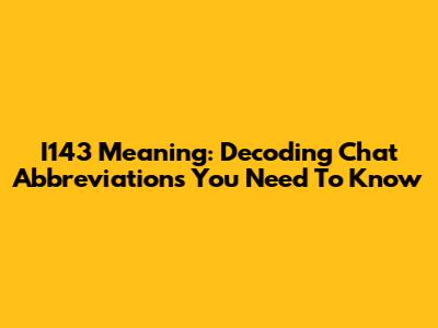 I143 Meaning: Decoding Chat Abbreviations You Need To Know