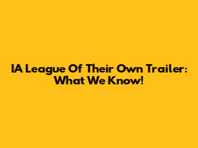 IA League Of Their Own Trailer: What We Know!