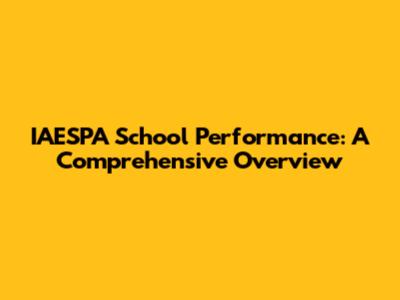 IAESPA School Performance: A Comprehensive Overview