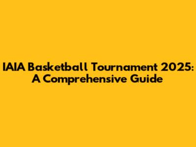 IAIA Basketball Tournament 2025: A Comprehensive Guide