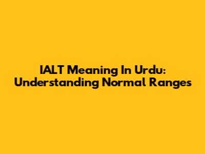 IALT Meaning In Urdu: Understanding Normal Ranges