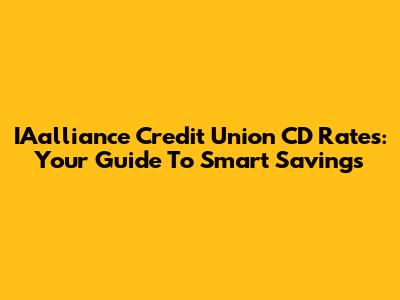 IAalliance Credit Union CD Rates: Your Guide To Smart Savings