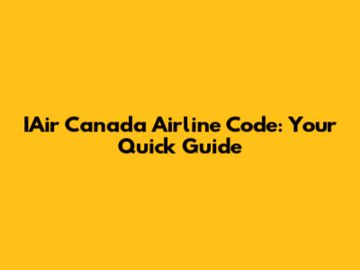 IAir Canada Airline Code: Your Quick Guide