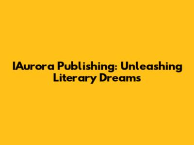 IAurora Publishing: Unleashing Literary Dreams