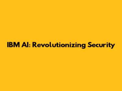 IBM AI: Revolutionizing Security