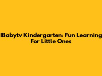 IBabytv Kindergarten: Fun Learning For Little Ones