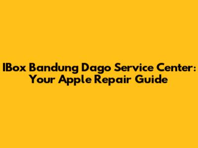 IBox Bandung Dago Service Center: Your Apple Repair Guide
