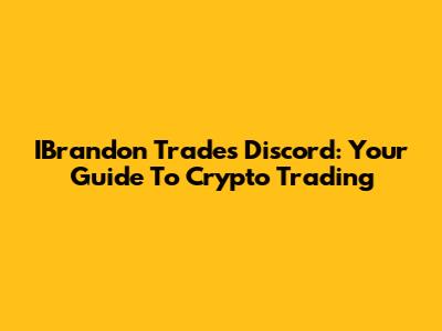 IBrandon Trades Discord: Your Guide To Crypto Trading