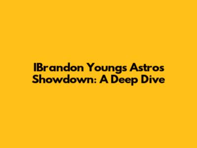 IBrandon Young's Astros Showdown: A Deep Dive