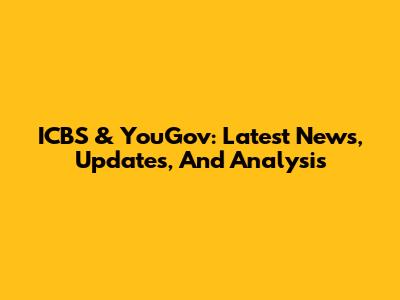ICBS & YouGov: Latest News, Updates, And Analysis