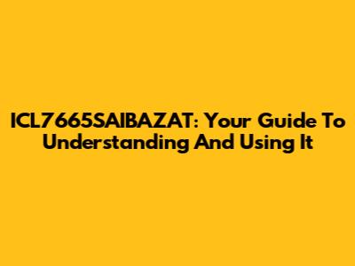 ICL7665SAIBAZAT: Your Guide To Understanding And Using It