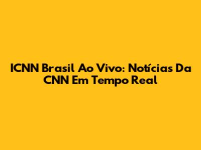 ICNN Brasil Ao Vivo: Notícias Da CNN Em Tempo Real