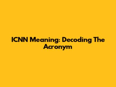 ICNN Meaning: Decoding The Acronym